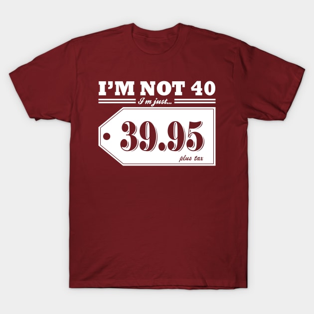 I'm Not 40... T-Shirt by Pixhunter